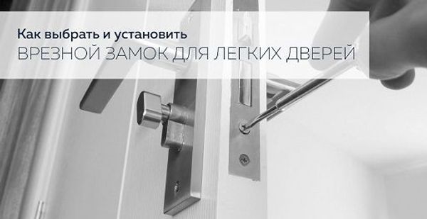 Как выбрать и установить врезной замок для легких дверей